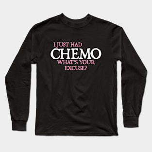 Cancer: I just had chemo. What's your excuse? Long Sleeve T-Shirt